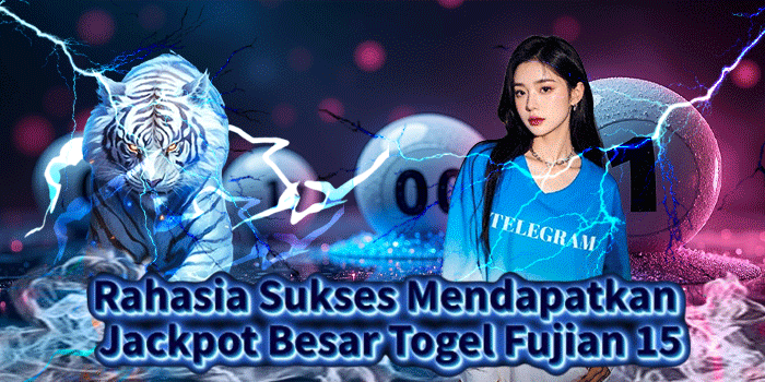 Rahasia Sukses Mendapatkan Jackpot Besar Togel Fujian 15