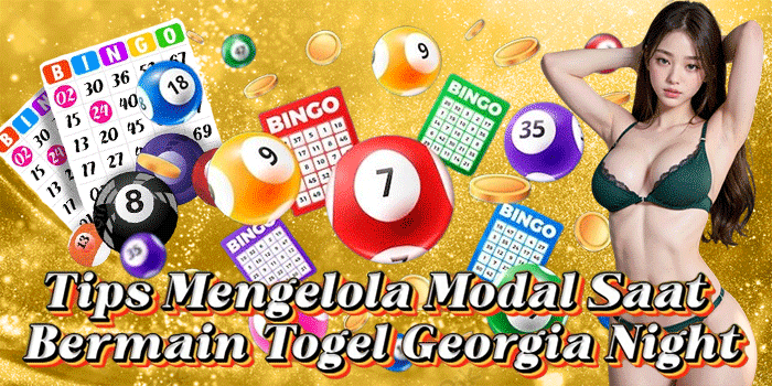Tips Mengelola Modal Saat Bermain Togel Georgia Night