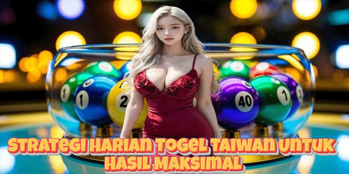 Strategi Harian Togel Taiwan Untuk Hasil Maksimal